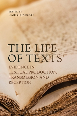 The Life of Texts: Evidence in Textual Production, Transmission and Reception - Caruso, Carlo (Editor)