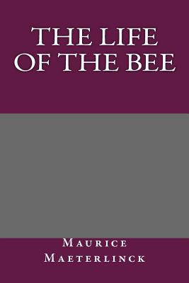 The Life of the Bee - Maurice Maeterlinck, and Alfred Sutro (Translated by)