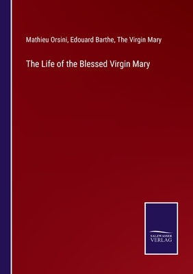 The Life of the Blessed Virgin Mary by Mathieu Orsini, Edouard Barthe ...