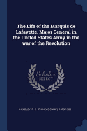 The Life of the Marquis de Lafayette, Major General in the United States Army in the war of the Revolution