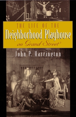 The Life of the Neighborhood Playhouse on Grand Street - Harrington, John