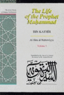 The Life of the Prophet Muhammad Volume 1: Al-Sira Al-Nabawiyya - Kathir, Ibn, and Le Gassick, Trevor (Translated by)