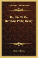 The Life Of The Reverend Philip Henry