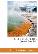 The Life of the Rt. Hon. Geroge Canning