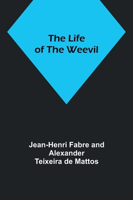 The Life of the Weevil - Fabre, Jean-Henri, and De Mattos, Alexander Teixeira