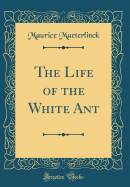 The Life of the White Ant (Classic Reprint)