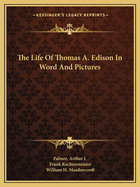 The Life of Thomas A. Edison in Word and Pictures