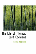 The Life of Thomas, Lord Cochrane