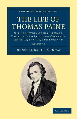 The Life of Thomas Paine: With a History of his Literary, Political and Religious Career in America, France, and England - Conway, Moncure Daniel