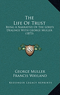 The Life Of Trust: Being A Narrative Of The Lord's Dealings With George Muller (1873)