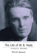 The Life of W. B. Yeats: A Critical Biography