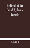 The life of William Cavendish, duke of Newcastle, to which is added The true relation of my birth, breeding and life