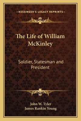 The Life of William McKinley: Soldier, Statesman and President - Tyler, John W, and Young, James Rankin (Introduction by)