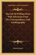 The Life Of William Penn With Selections From His Correspondence And Autobiography