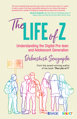 The Life of Z: Understanding the Digital Pre-Teen and Adolescent Generation - SenGupta, Debashish