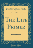 The Life Primer (Classic Reprint)
