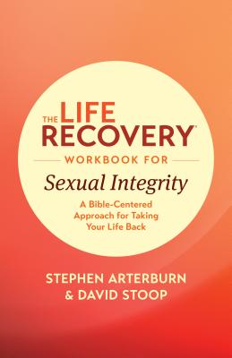 The Life Recovery Workbook for Sexual Integrity: A Bible-Centered Approach for Taking Your Life Back - Ed Stephen Arterburn M, and Stoop, David