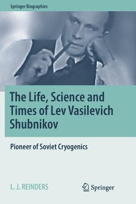 The Life, Science and Times of Lev Vasilevich Shubnikov: Pioneer of Soviet Cryogenics - Reinders, L J