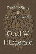 The Life Story & Collected Works of Opal W. Fitzgerald