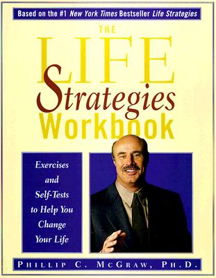 The Life Strategies Workbook: Exercises and Self-Tests to Help You Change Your Life - McGraw, Phillip C, Ph.D.
