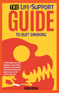 The Life-Support Guide to Quit Smoking: The Incredible One-Step Formula to Help Heavy Smokers Stop Cravings, Calm Nerves and Clean Lungs in Just a Few Stress-Free Days