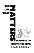 The Life That Matters Manifesto: The 11 Principles to Know and Commit to Live a Life That Matters