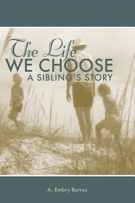 The Life We Choose: A Sibling's Story - Burrus, A Embry