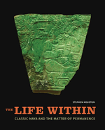The Life Within: Classic Maya and the Matter of Permanence