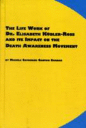 The Life Work of Dr. Elisabeth Kubler-Ross and Its Impact on the Death Awareness Movement - Chaban, Michele