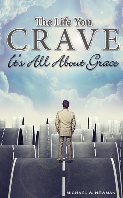 The Life You Crave: It's All About Grace - Newman, Michael W