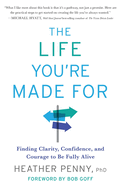 The Life You're Made For: Finding Clarity, Confidence, and Courage to be Fully Alive