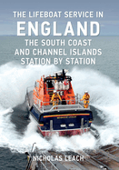 The Lifeboat Service in England: The South Coast and Channel Islands: Station by Station