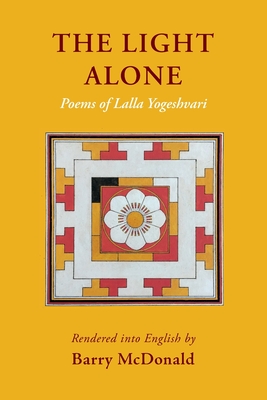 The Light Alone: Poems of Lalla Yogeshvari - McDonald, Barry