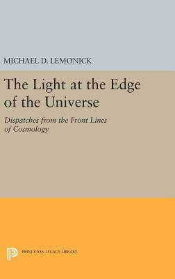 The Light at the Edge of the Universe: Dispatches from the Front Lines of Cosmology - Lemonick, Michael D