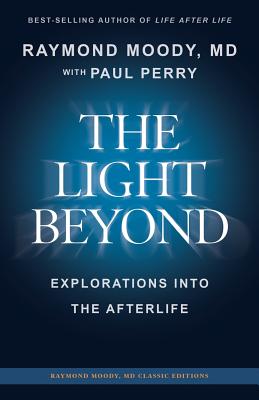 THE LIGHT BEYOND By Raymond Moody, MD: Explorations Into the Afterlife - Perry, Paul F, and Moody, Raymond, MD