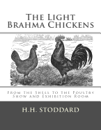 The Light Brahma Chickens (The Light Brahma Fowls): From the Shell to the Poultry Show and Exhibition Room