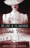 The Light In The Darkness: A Titanic Novel (Book One)