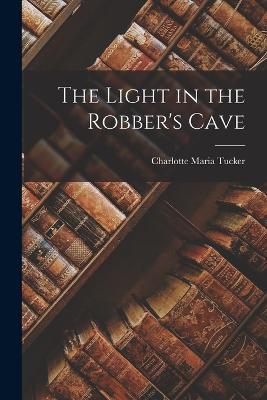 The Light in the Robber's Cave - Tucker, Charlotte Maria