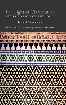 The Light of Clarification and Salvation of the Souls: Nur al-idah - Brown, Bilal (Translated by), and Al-Shurunbulali, Hasan Bin Ammar