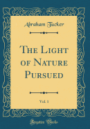 The Light of Nature Pursued, Vol. 1 (Classic Reprint)