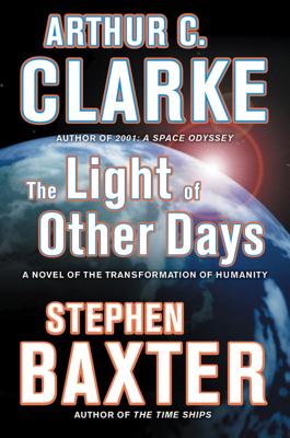 The Light of Other Days: A Novel of the Transformation of Humanity - Clarke, Arthur C, Sir, and Baxter, Stephen