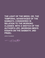 The Light of the Week; Or, the Temporal Advantages of the Sabbath, Considered in Relation to the Working Classes