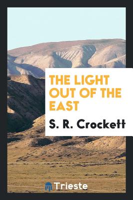 The Light Out of the East - Crockett, S R