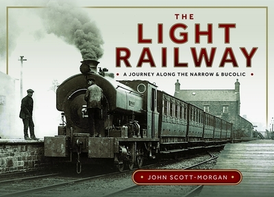 The Light Railway: A Journey along the Narrow and Bucolic - Scott-Morgan, John