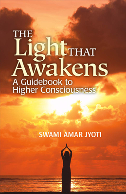 The Light That Awakens: A Guidebook to Higher Consciousnessvolume 1 - Jyoti, Swami Amar