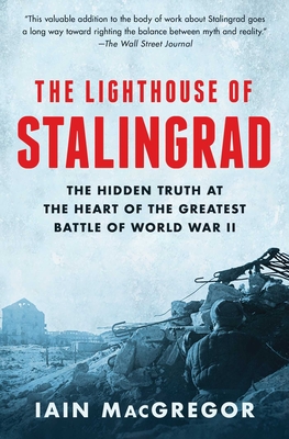 The Lighthouse of Stalingrad: The Hidden Truth at the Heart of the Greatest Battle of World War II - MacGregor, Iain