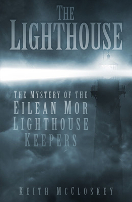 The Lighthouse: The Mystery of the Eilean Mor Lighthouse Keepers - McCloskey, Keith