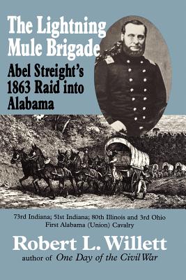 The Lightning Mule Brigade: Abel Streight's 1863 Raid into Alabama - Longacre, Edward G (Foreword by), and Willett, Robert L