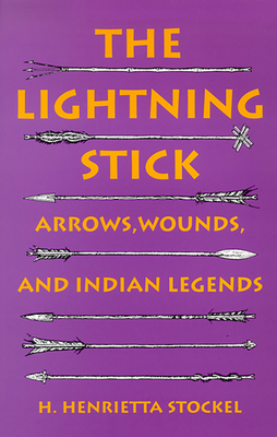 The Lightning Stick: Arrows, Wounds, and Indian Legends - Stockel, H Henrietta, Ms.
