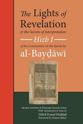 The Lights of Revelation and the Secrets of Interpretation: Hizb One of the Commentary on the Qur an by al-Baydawi - Al-Baydawi,  abd Allah Ibn  umar, and Haddad, Gibril Fouad, Dr. (Translated by), and Bakar, Osman (Foreword by)